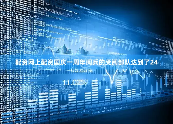 配资网上配资国庆一周年阅兵的受阅部队达到了24