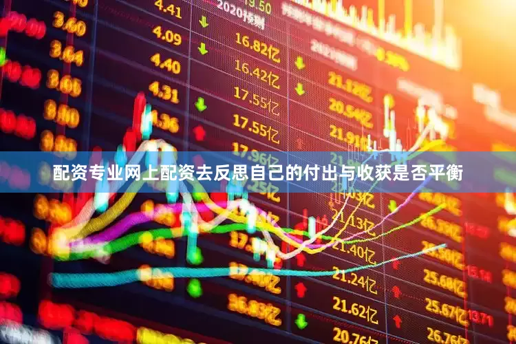 配资专业网上配资去反思自己的付出与收获是否平衡