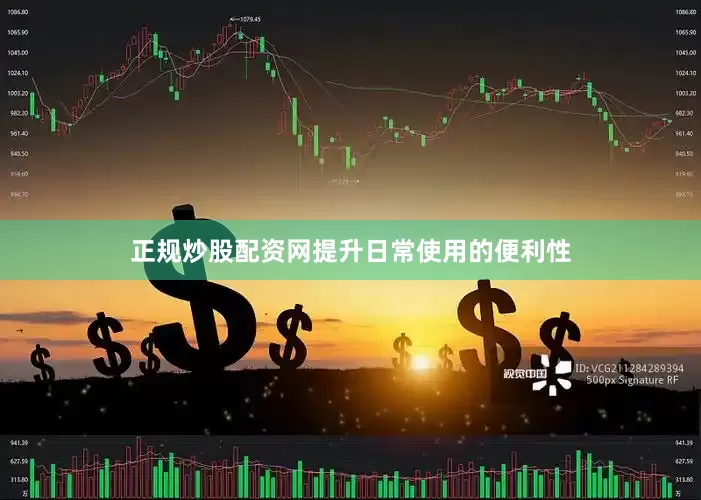 正规炒股配资网提升日常使用的便利性