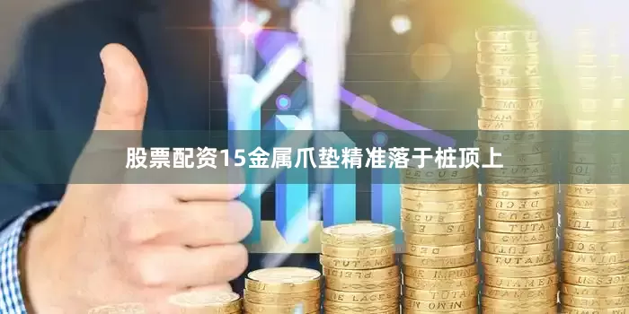股票配资15金属爪垫精准落于桩顶上